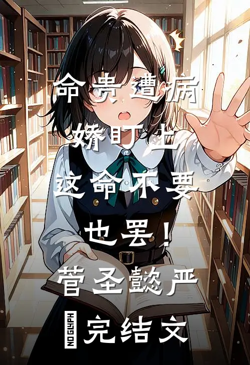 命贵遭病娇盯上，这命不要也罢！菅圣懿严燊完结文