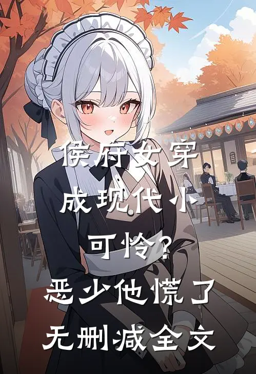 侯府女穿成现代小可怜？恶少他慌了无删减全文