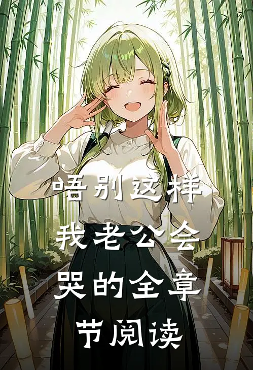 唔别这样，我老公会哭的全章节阅读