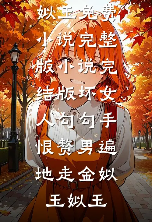 坏女人勾勾手，恨赘男遍地走(金姒玉姒玉)免费小说完整版_小说完结版坏女人勾勾手，恨赘男遍地走金姒玉姒玉