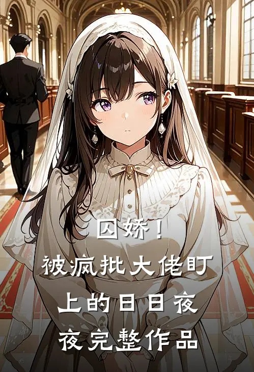 囚娇！被疯批大佬盯上的日日夜夜完整作品