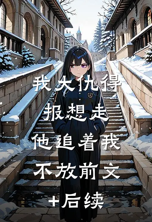 我大仇得报想走，他追着我不放前文+后续