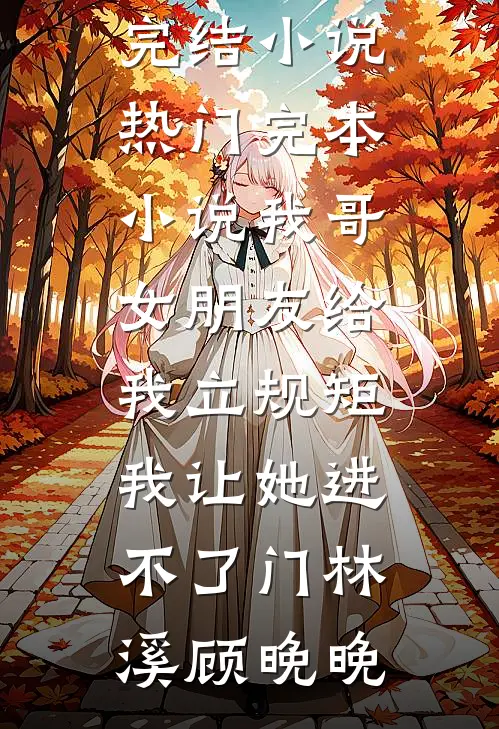 我哥女朋友给我立规矩，我让她进不了门(林溪顾晚晚)推荐完结小说_热门完本小说我哥女朋友给我立规矩，我让她进不了门(林溪顾晚晚)