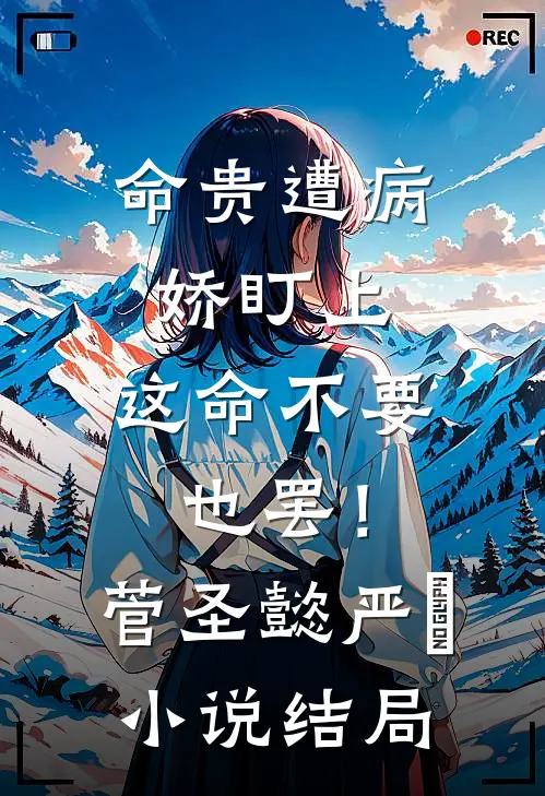 命贵遭病娇盯上，这命不要也罢！菅圣懿严燊小说结局