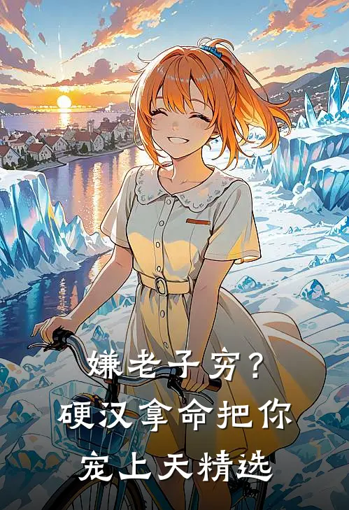 嫌老子穷？硬汉拿命把你宠上天精选