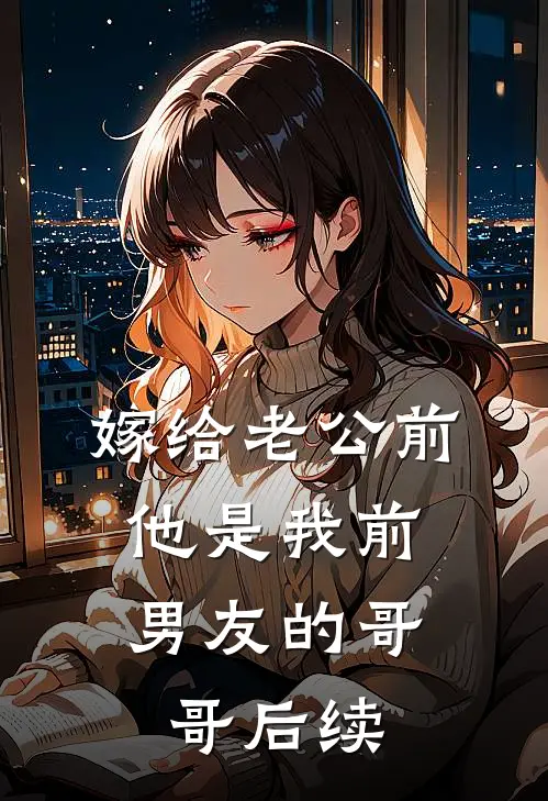 嫁给老公前，他是我前男友的哥哥后续