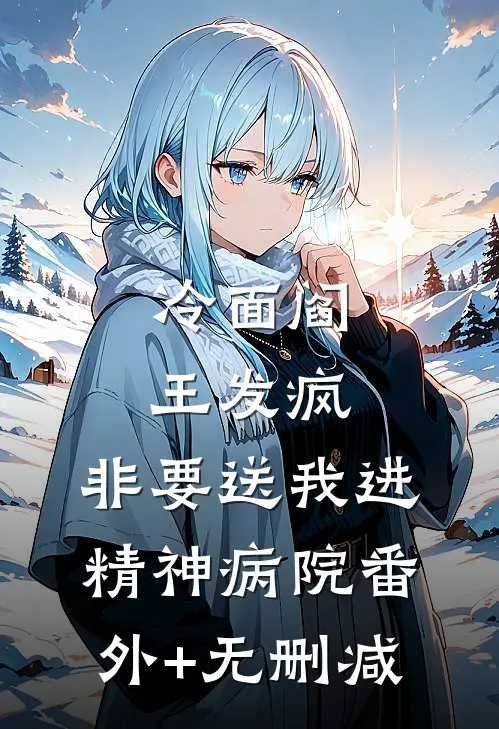 冷面阎王发疯，非要送我进精神病院番外+无删减