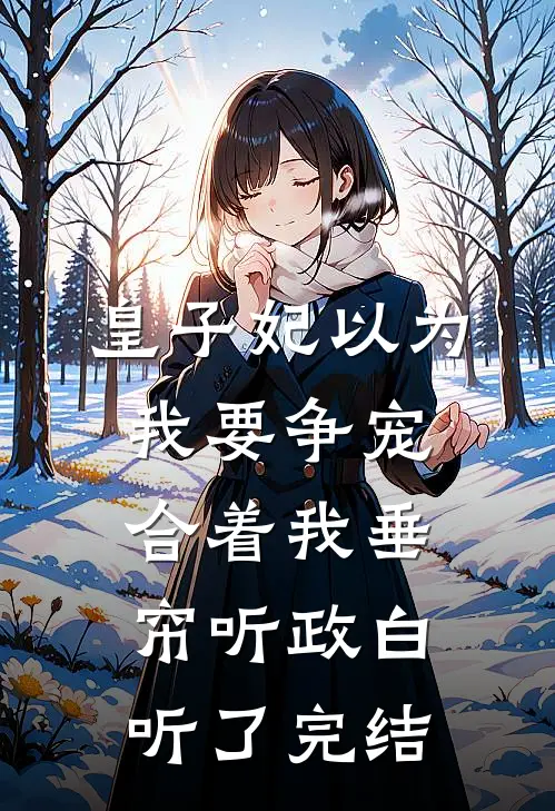 皇子妃以为我要争宠，合着我垂帘听政白听了完结