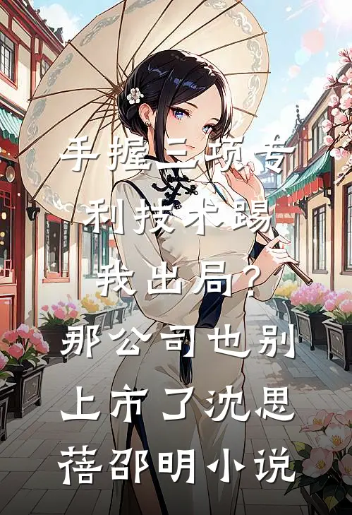 手握三项专利技术踢我出局？那公司也别上市了沈思蓓邵明小说
