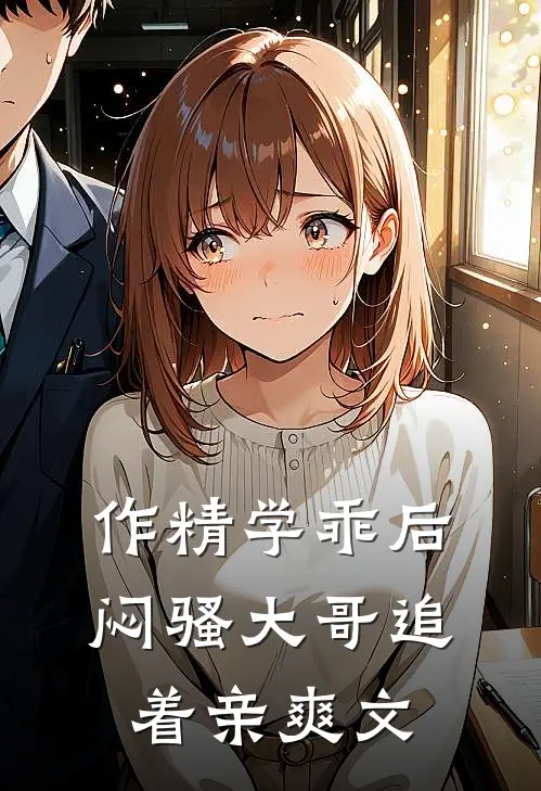 作精学乖后，闷骚大哥追着亲爽文