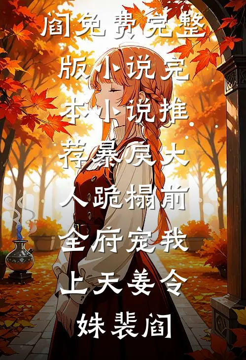 暴戾大人跪榻前，全府宠我上天姜令姝裴阎免费完整版小说_完本小说推荐暴戾大人跪榻前，全府宠我上天姜令姝裴阎