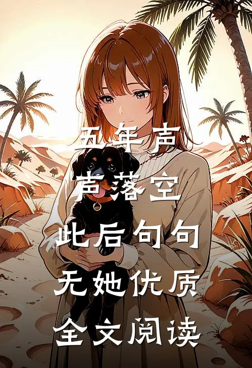 五年声声落空，此后句句无她优质全文阅读