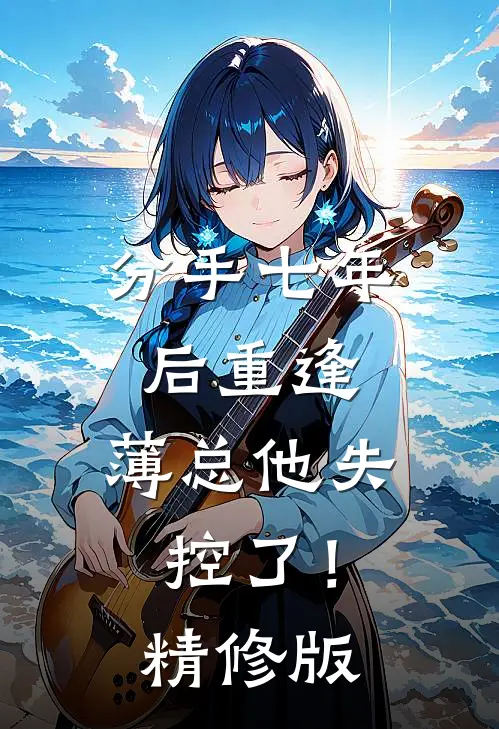 分手七年后重逢，薄总他失控了！精修版