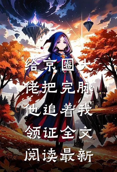 给京圈大佬把完脉，他追着我领证全文阅读最新