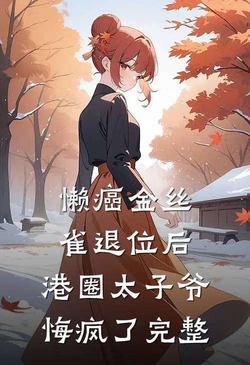 懒癌金丝雀退位后，港圈太子爷悔疯了完整