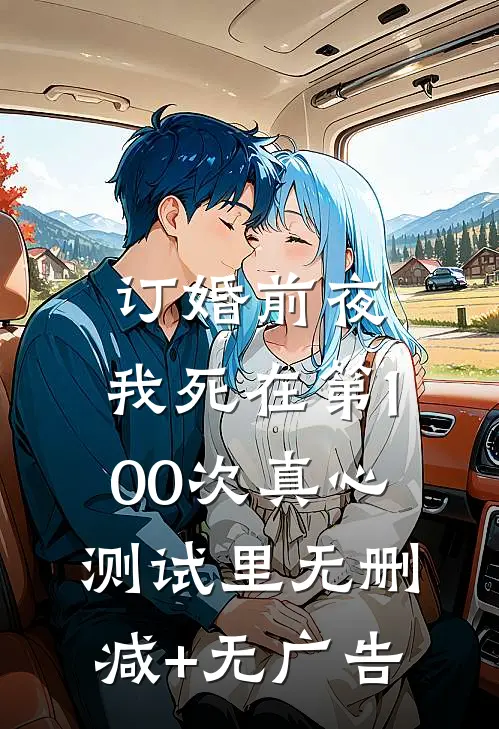 订婚前夜，我死在第100次真心测试里无删减+无广告