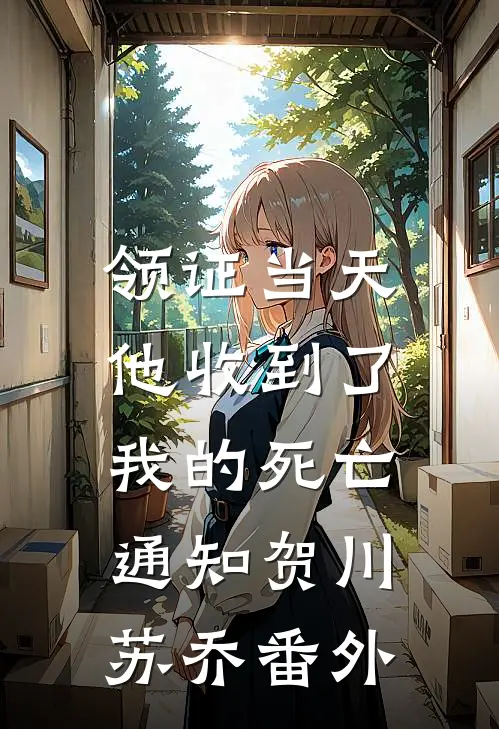领证当天，他收到了我的死亡通知贺川苏乔番外