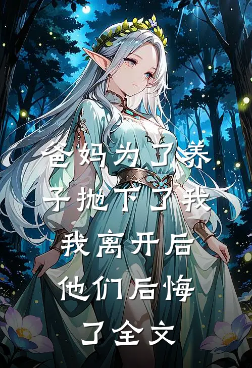爸妈为了养子抛下了我，我离开后他们后悔了全文