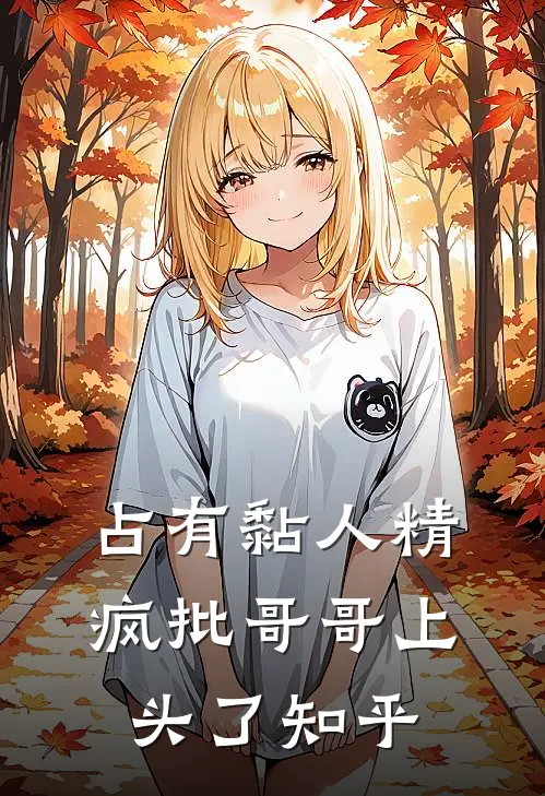 占有黏人精，疯批哥哥上头了知乎