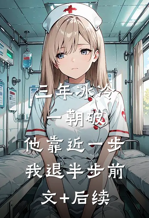 三年冰冷一朝破，他靠近一步我退半步前文+后续