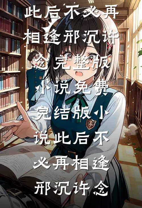 此后不必再相逢邢沉许念完整版小说_免费完结版小说此后不必再相逢(邢沉许念)