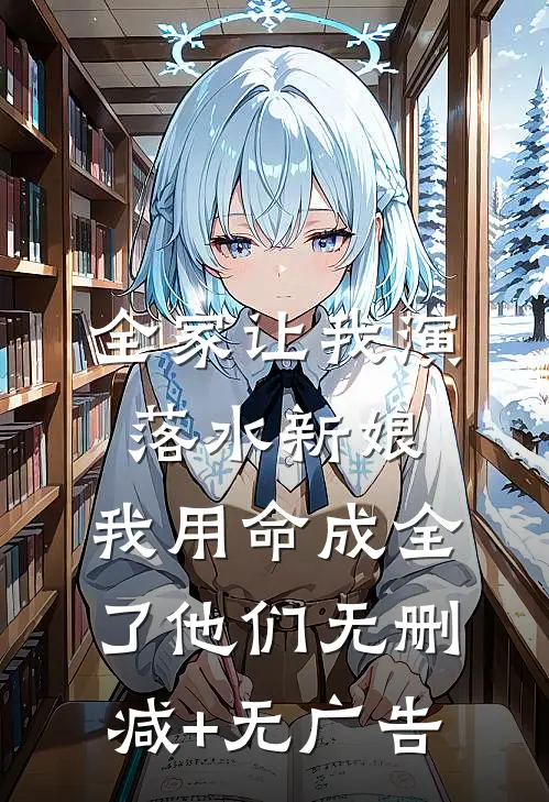 全家让我演落水新娘，我用命成全了他们无删减+无广告