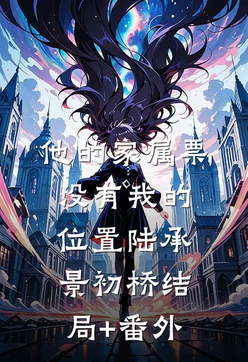 他的家属票，没有我的位置陆承景初桥结局+番外