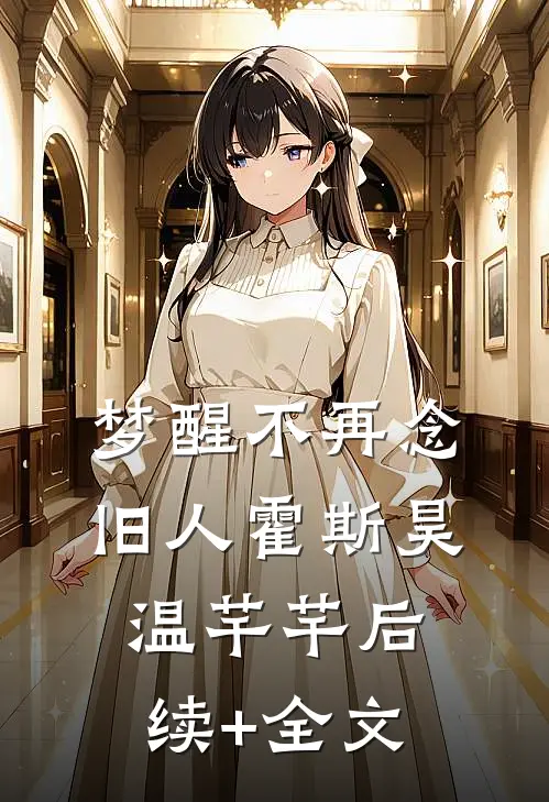 梦醒不再念旧人霍斯昊温芊芊后续+全文