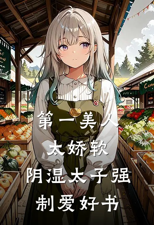 第一美人太娇软，阴湿太子强制爱好书