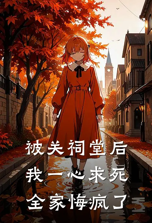 被关祠堂后我一心求死，全家悔疯了