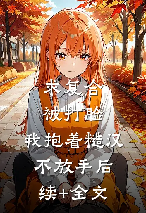 求复合被打脸，我抱着糙汉不放手后续+全文