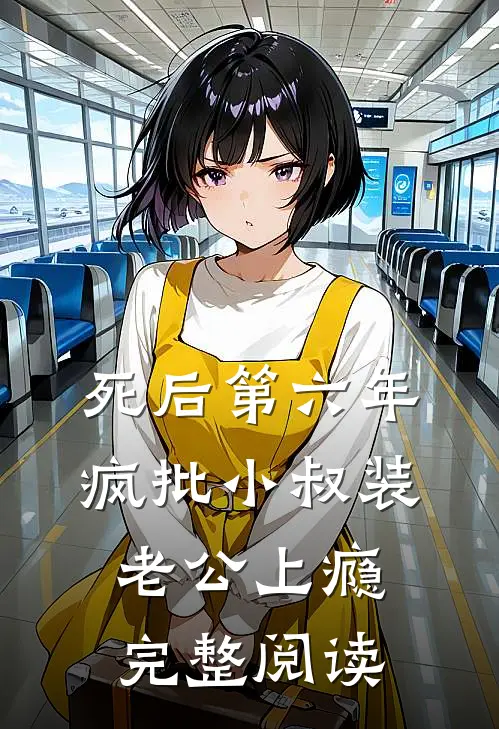 死后第六年，疯批小叔装老公上瘾完整阅读