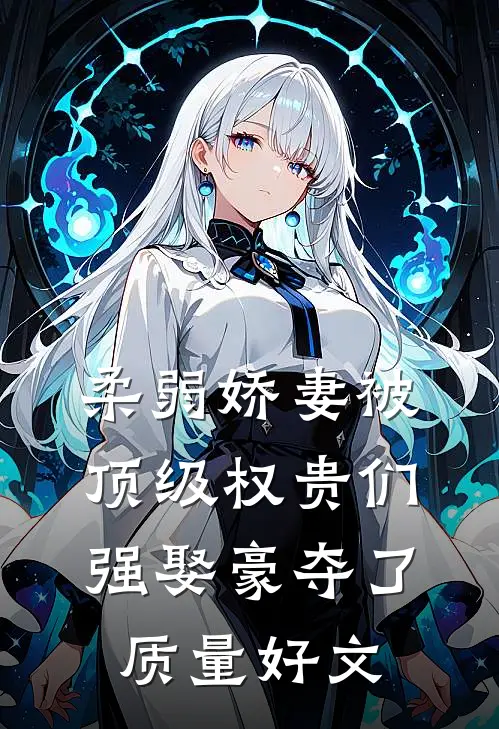 柔弱娇妻被顶级权贵们强娶豪夺了质量好文