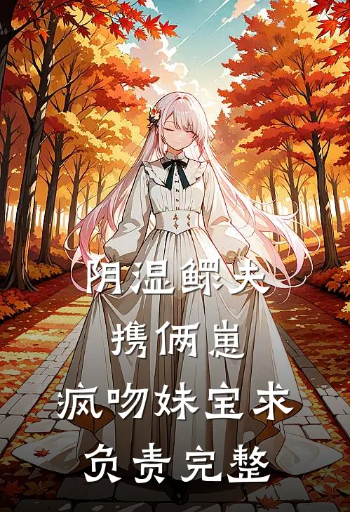 阴湿鳏夫携俩崽，疯吻妹宝求负责完整