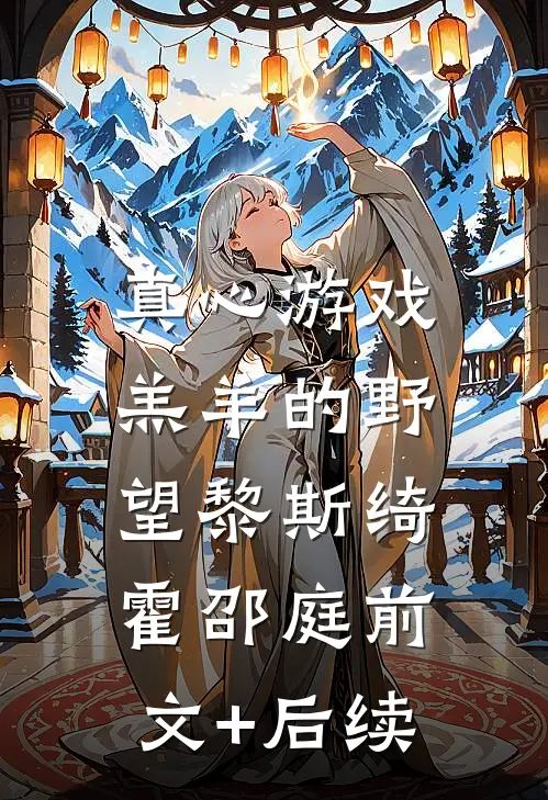 真心游戏：羔羊的野望黎斯绮霍邵庭前文+后续