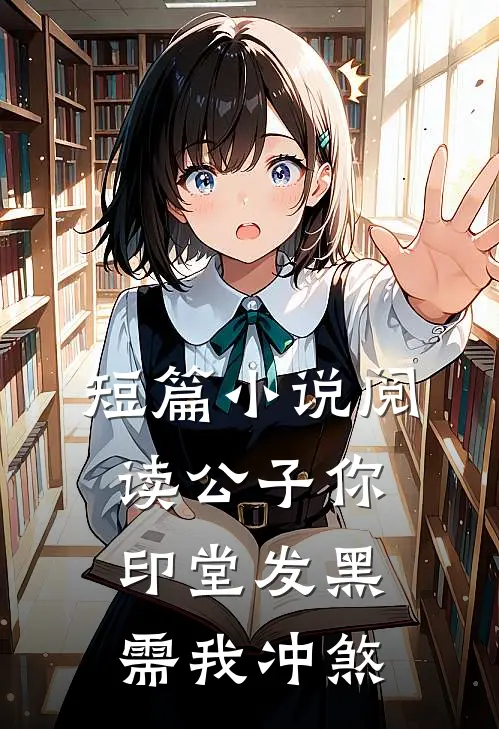 短篇小说阅读公子你印堂发黑，需我冲煞