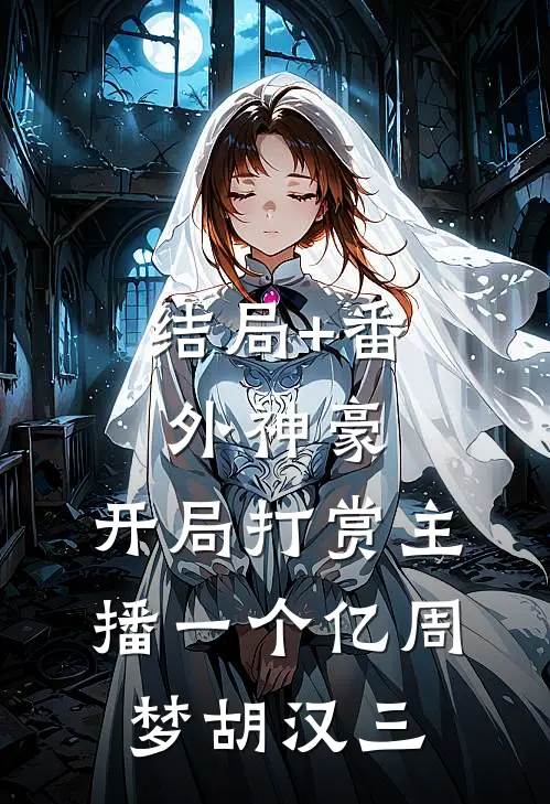 结局+番外神豪：开局打赏主播一个亿周梦胡汉三