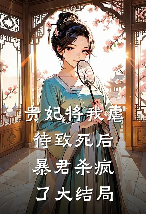 贵妃将我虐待致死后，暴君杀疯了大结局