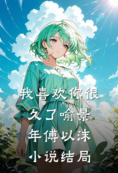 我喜欢你很久了喻景年傅以沫小说结局