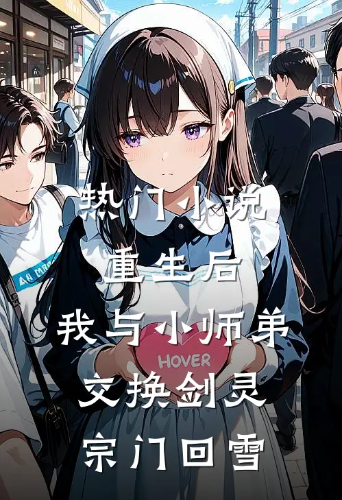 热门小说重生后，我与小师弟交换剑灵宗门回雪
