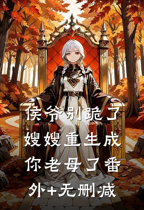侯爷别跪了，嫂嫂重生成你老母了番外+无删减