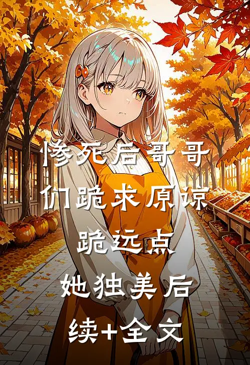 惨死后哥哥们跪求原谅，跪远点，她独美后续+全文