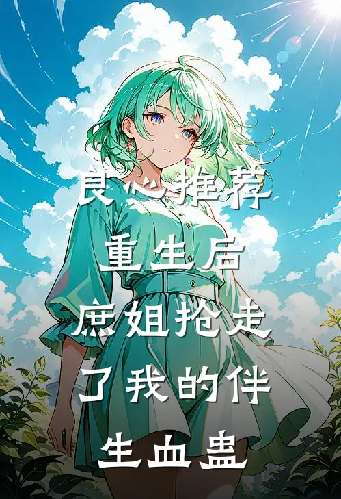 良心推荐重生后，庶姐抢走了我的伴生血蛊