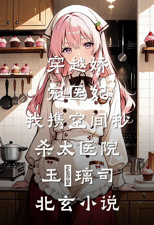 穿越娇宠医妃：我携空间秒杀太医院玉玥璃司北玄小说