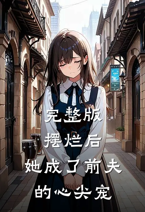 完整版摆烂后，她成了前夫的心尖宠