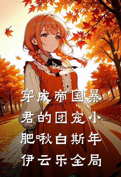 穿成帝国暴君的团宠小肥啾白斯年伊云乐全局