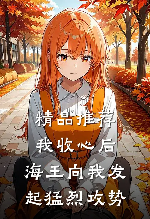 精品推荐我收心后，海王向我发起猛烈攻势