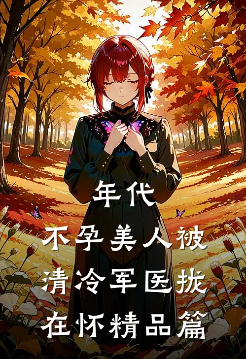 年代：不孕美人被清冷军医拢在怀精品篇