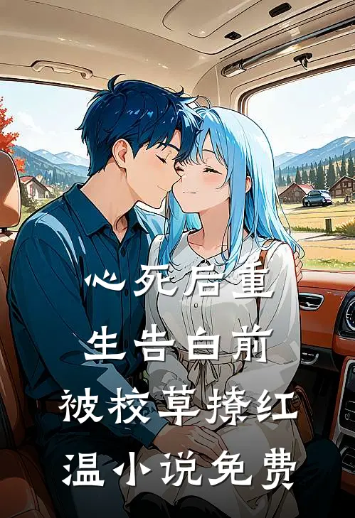 心死后重生告白前，被校草撩红温小说免费