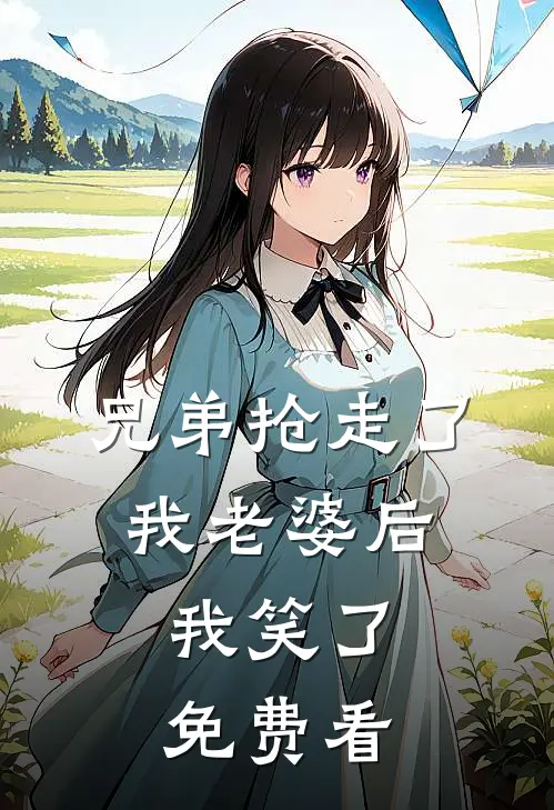 兄弟抢走了我老婆后，我笑了免费看